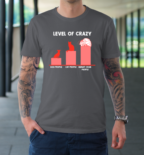 Level Of Crazy Dog People Cat People Hermit Crab People T-Shirt 14