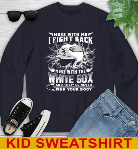 MLB Baseball Chicago White Sox Mess With Me I Fight Back Mess With My Team And They'll Never Find Your Body Shirt Youth Sweatshirt 2