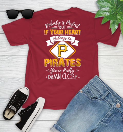 MLB Baseball Pittsburgh Pirates Nobody Is Perfect But If Your Heart Belongs To Pirates You're Pretty Damn Close Shirt Youth T-Shirt 12