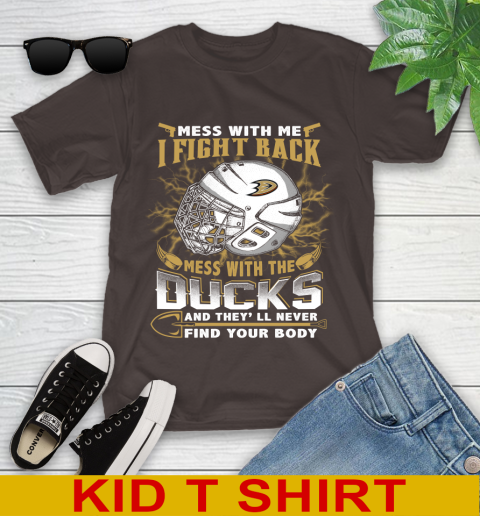 NHL Hockey Anaheim Ducks Mess With Me I Fight Back Mess With My Team And They'll Never Find Your Body Shirt Youth T-Shirt 6