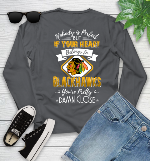 NHL Hockey Chicago Blackhawks Nobody Is Perfect But If Your Heart Belongs To Blackhawks You're Pretty Damn Close Shirt Youth Long Sleeve 8