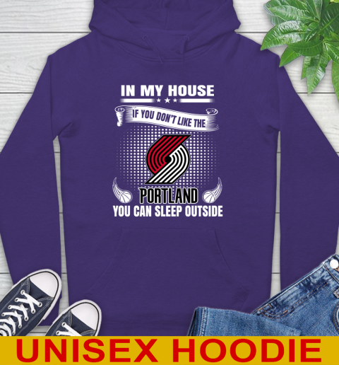 Portland Trail Blazers NBA Basketball In My House If You Don't Like The  Blazers You Can Sleep Outside Shirt Hoodie 5