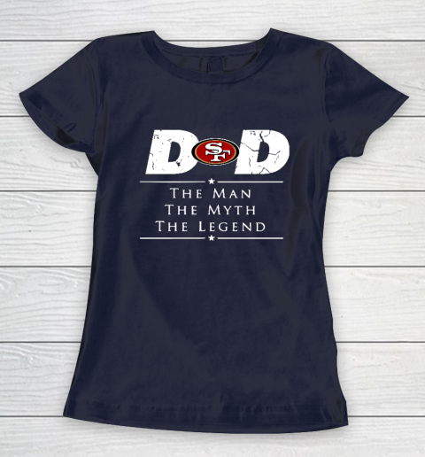 San Francisco 49ers NFL Football Dad The Man The Myth The Legend Women's T-Shirt 2