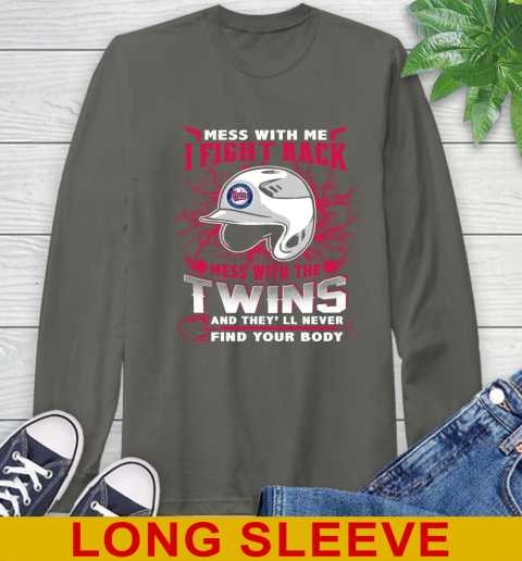 MLB Baseball Minnesota Twins Mess With Me I Fight Back Mess With My Team And They'll Never Find Your Body Shirt Long Sleeve T-Shirt 10