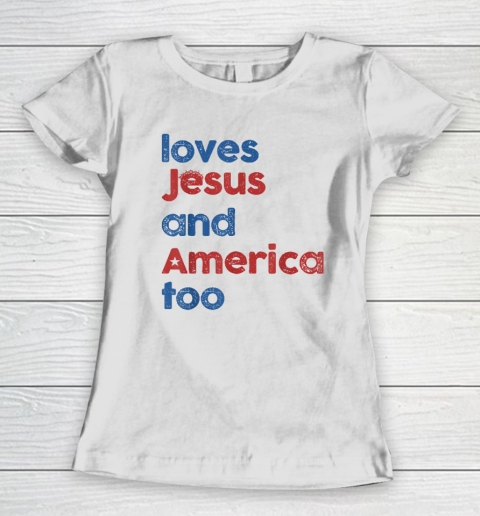 Loves Jesus And America Too God Christian 4th of July Women's T-Shirt