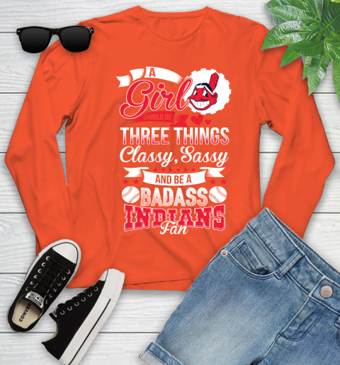 Cleveland Indians MLB Baseball A Girl Should Be Three Things Classy Sassy And A Be Badass Fan Youth Long Sleeve 3