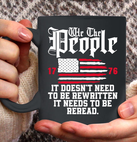 We The People It Doesn't Need To Be Rewritten It Needs To Be Reread , Celebrate 4th Of July Ceramic Mug 11oz