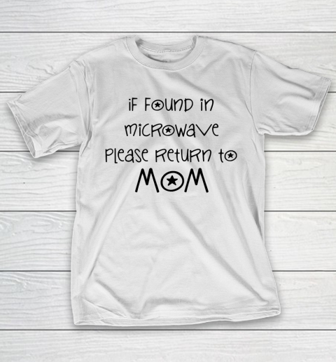 Mother's Day Funny Gift Ideas Apparel  if found in microwave please return to mom sentence T Shirt T-Shirt