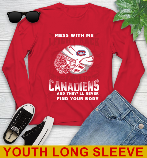 NHL Hockey Montreal Canadiens Mess With Me I Fight Back Mess With My Team And They'll Never Find Your Body Shirt Youth Long Sleeve 11