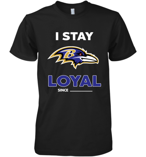 Baltimore Ravens I Stay Loyal Since Personalized Premium Men's T-Shirt