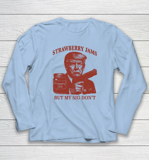 Donald Trump Strawberry Jam But My Sig Don't Long Sleeve T-Shirt 5