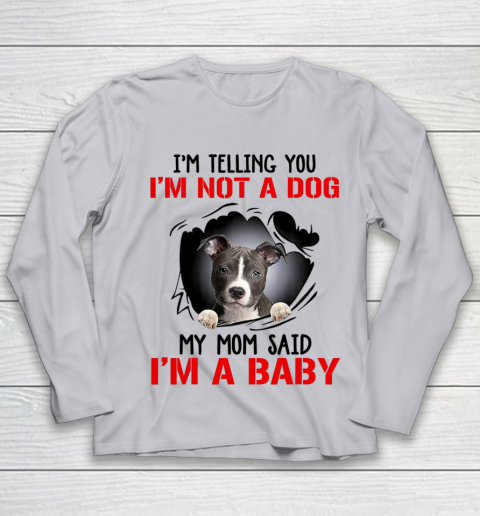 Dog Mom Shirt Pitbull I m Telling You I m Not A Dog My Mom Said I m A Baby Youth Long Sleeve 3