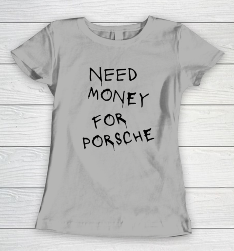 Need Money For Porsche Women's T-Shirt 7
