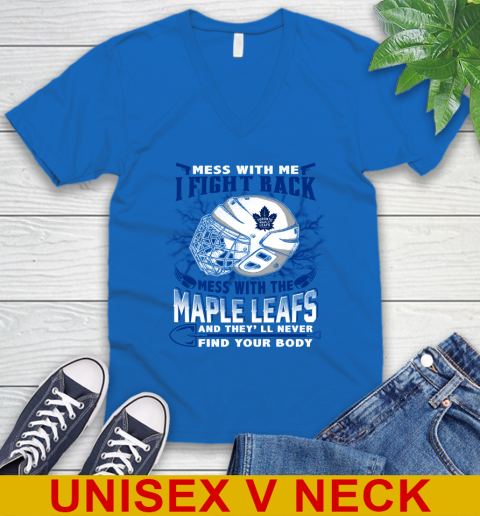 Toronto Maple Leafs Mess With Me I Fight Back Mess With My Team And They'll Never Find Your Body Shirt V-Neck T-Shirt 5