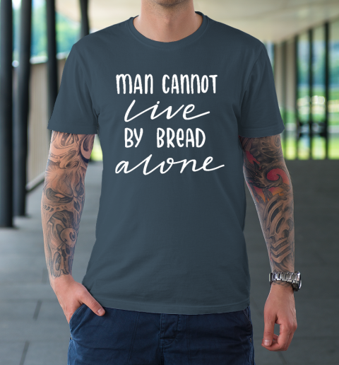 Man Cannot Live By Bread Alone Religious T-Shirt 12