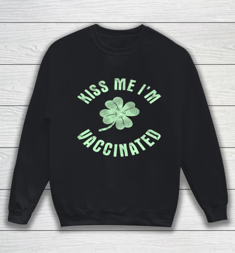 Kiss Me I m Irish Vaccinated St Patrick s Day Funny Sweatshirt