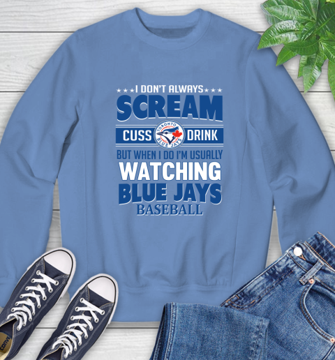 Toronto Blue Jays MLB I Scream Cuss Drink When I'm Watching My Team Sweatshirt 11
