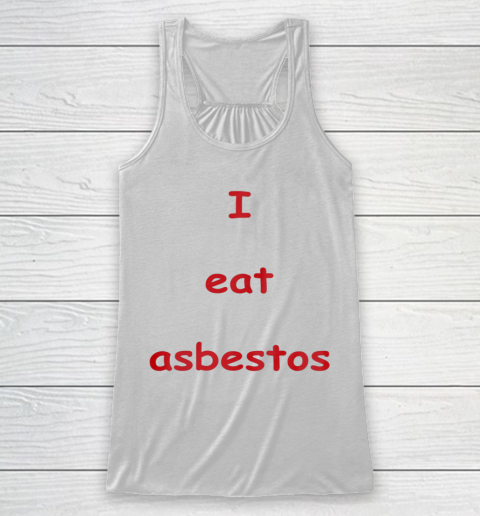 I Eat Asbestos Racerback Tank