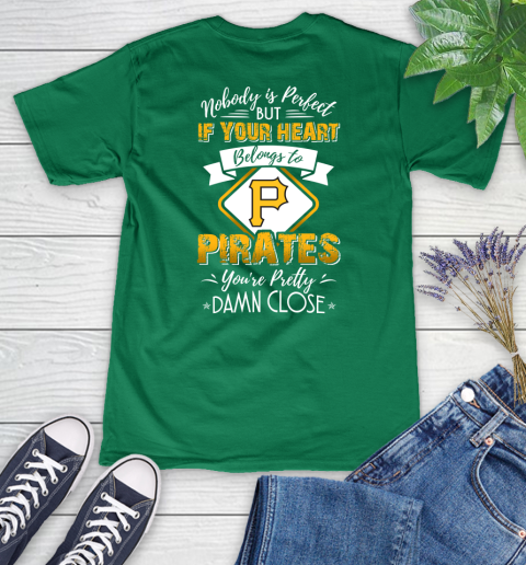 MLB Baseball Pittsburgh Pirates Nobody Is Perfect But If Your Heart Belongs To Pirates You're Pretty Damn Close Shirt Women's V-Neck T-Shirt 4