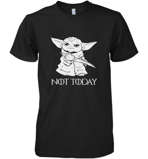 Not Today Game Of Thrones Star Wars Baby Yoda Premium Men's T-Shirt