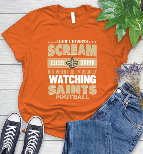 New Orleans Saints NFL Football I Scream Cuss Drink When I'm Watching My Team Women's T-Shirt 3