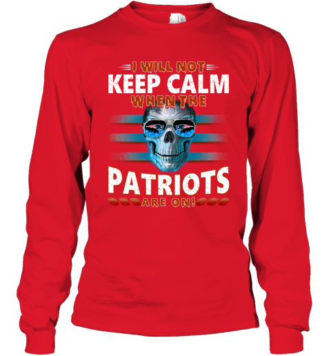 NFL I Will Not Keep Calm When The New England Patriots Are On Skull Football Sports T44ZzNzmCFz long sleeve tee 14 95 151514 front red