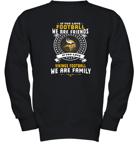 Love Football We Are Friends Love Vikings We Are Family Youth Sweatshirt