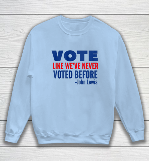 Vote John Lewis Quote Like Never Voted Before Sweatshirt 4