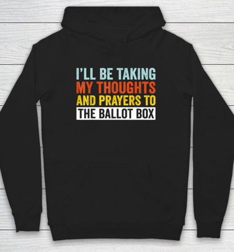 I'll Be Taking My Thoughts And Prayers To The Ballot Box Hoodie