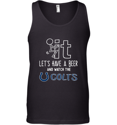 Fuck It Let's Have A Beer And Watch The Indianapolis Colts Tank Top
