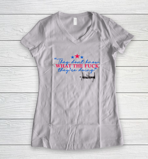 They Don't Know What The Fuck They're Doing Donald Trump Women's V-Neck T-Shirt