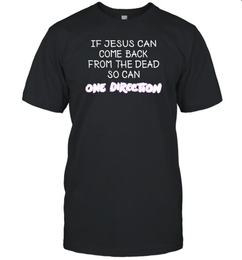 If Jesus Can Come Back From The Dead So Can One Direction Unisex Jersey Tee
