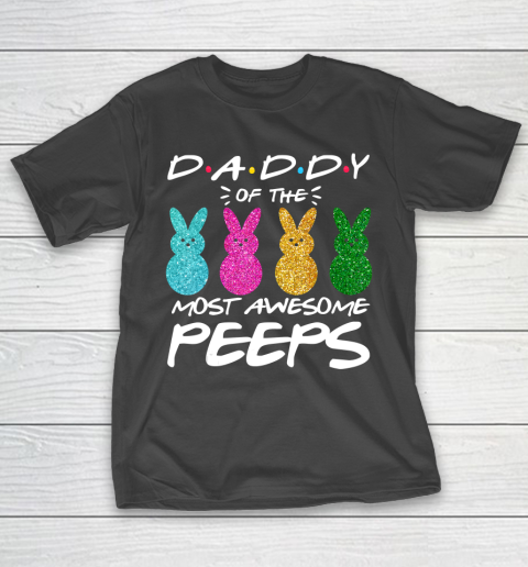Father gift shirt Colorful Bunny Easter day Daddy of the most awesome peeps T Shirt T-Shirt