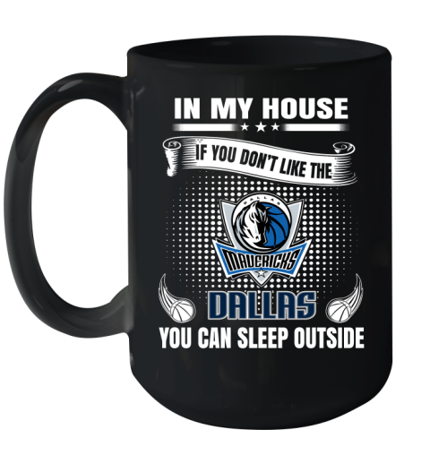 Dallas Mavericks NBA Basketball In My House If You Don't Like The Mavericks You Can Sleep Outside Shirt Ceramic Mug 15oz