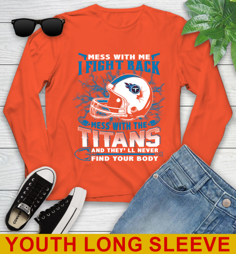 NFL Football Tennessee Titans Mess With Me I Fight Back Mess With My Team And They'll Never Find Your Body Shirt Youth Long Sleeve 3