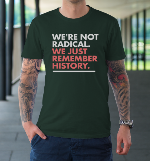 We're Not Radical We Just Remember History T-Shirt 3