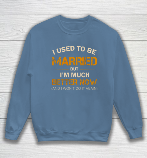 I Used To Be Married But I m Better Now Funny Divorce Sweatshirt 6