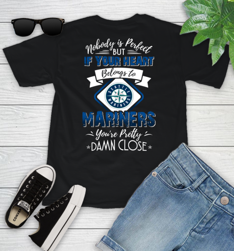 MLB Baseball Seattle Mariners Nobody Is Perfect But If Your Heart Belongs To Mariners You're Pretty Damn Close Shirt Youth T-Shirt