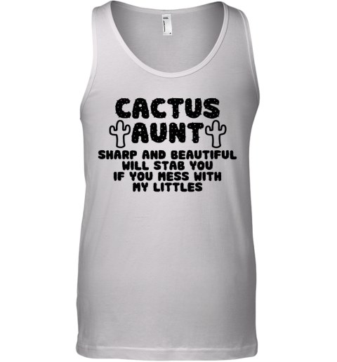 Cactus Aunt Sharp And Beautiful Will Stab You If You Mess With My Littles Tank Top