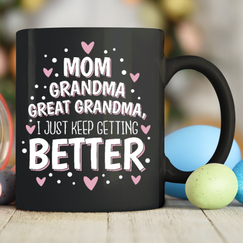 Mom Grandma Great Grandma, I Just Keep Getting Better Ceramic Mug 11oz
