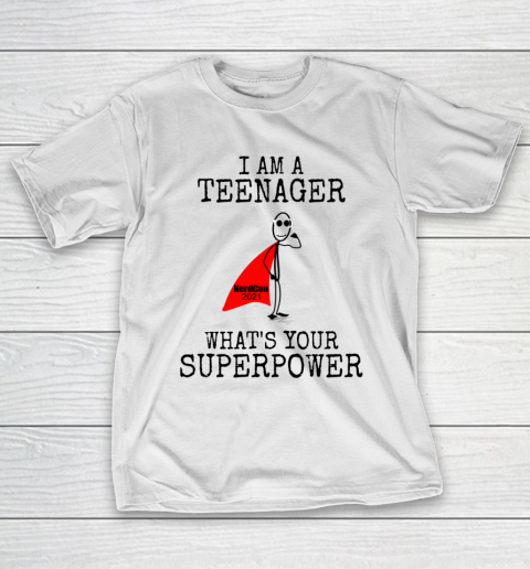 I Am A Teenager What s Your Superpower T-Shirt