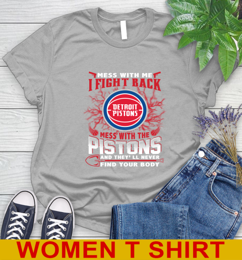 NBA Basketball Detroit Pistons Mess With Me I Fight Back Mess With My Team And They'll Never Find Your Body Shirt Women's T-Shirt 5