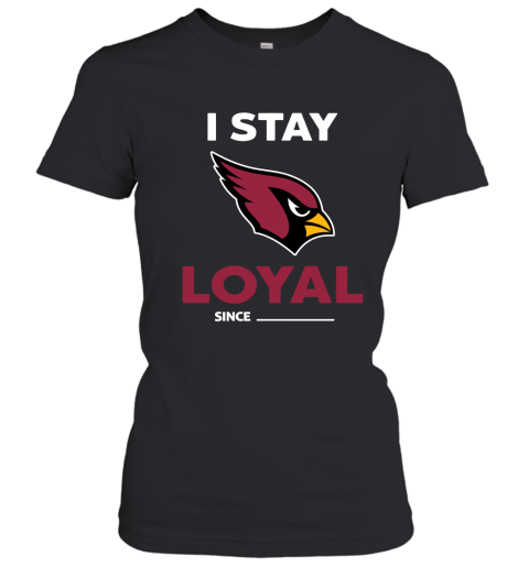 Arizona Cardinals I Stay Loyal Since Personalized Women's T-Shirt