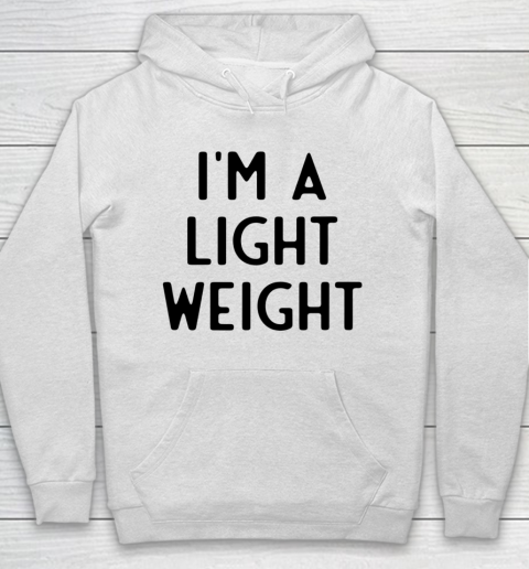 I'm A Light Weight I Funny White Lie Party Hoodie