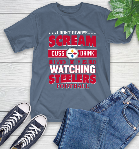 Pittsburgh Steelers NFL Football I Scream Cuss Drink When I'm Watching My Team T-Shirt 8