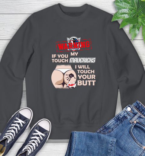 Dallas Mavericks NBA Basketball Warning If You Touch My Team I Will Touch My Butt Sweatshirt 6