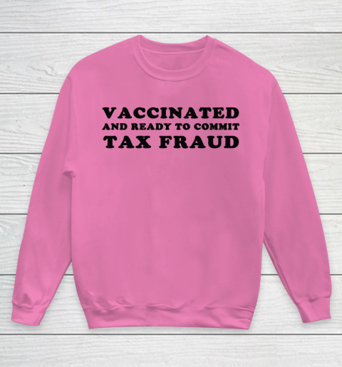 Vaccinated And Ready To Commit Tax Fraud Youth Sweatshirt 3