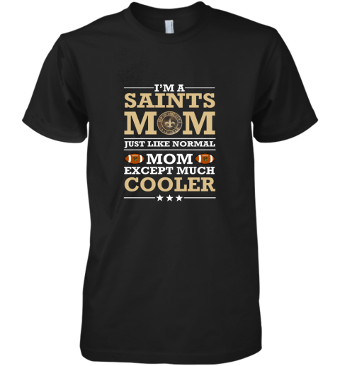I'm A Saints Mom Just Like Normal Mom Except Cooler NFL Premium Men's T-Shirt