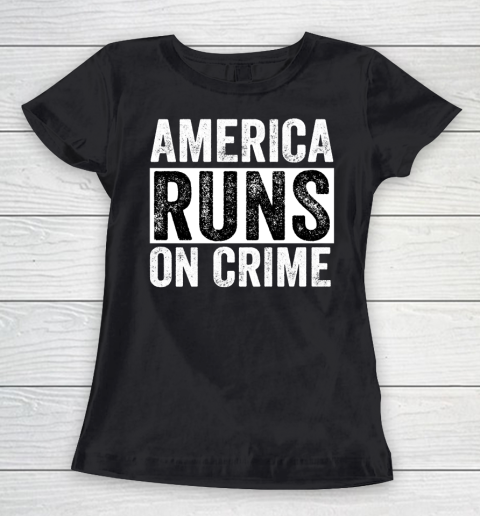 America Runs On Crime Women's T-Shirt