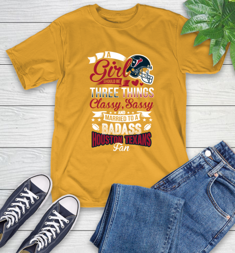 Houston Texans NFL Football A Girl Should Be Three Things Classy Sassy And A Be Badass Fan T-Shirt 2